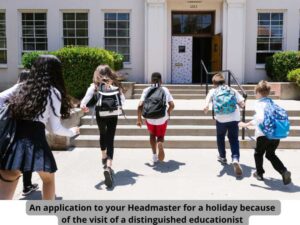 An application to your Headmaster for a holiday because of the visit of a distinguished educationist